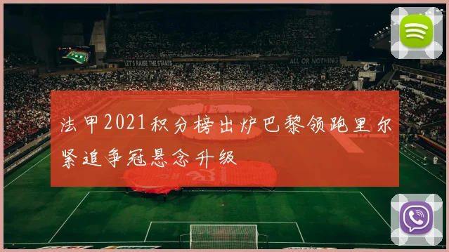 法甲2021积分榜出炉巴黎领跑里尔紧追争冠悬念升级
