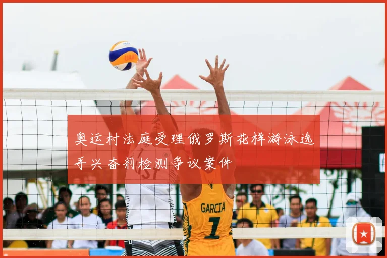 奥运村法庭受理俄罗斯花样游泳选手兴奋剂检测争议案件