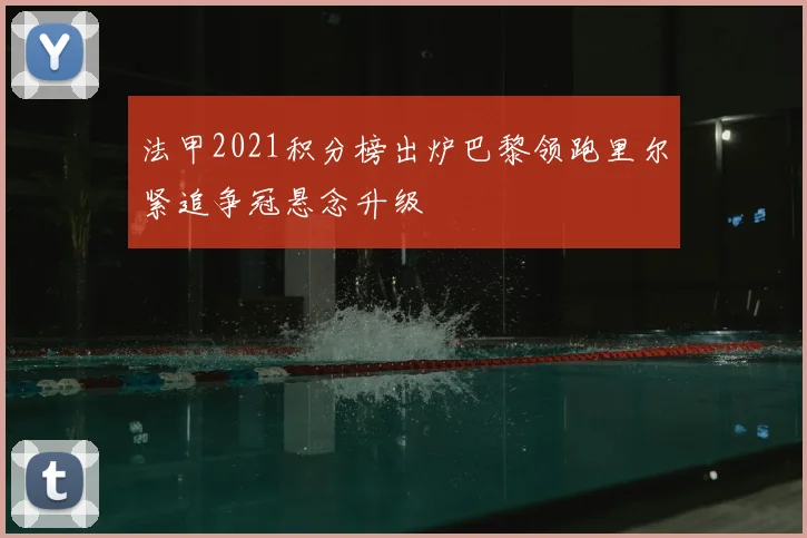 法甲2021积分榜出炉巴黎领跑里尔紧追争冠悬念升级