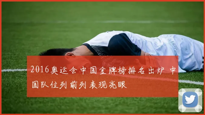 2016奥运会中国金牌榜排名出炉 中国队位列前列表现亮眼