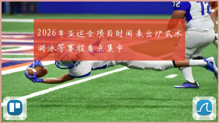 2026年亚运会项目时间表出炉武术游泳等赛程看点集中
