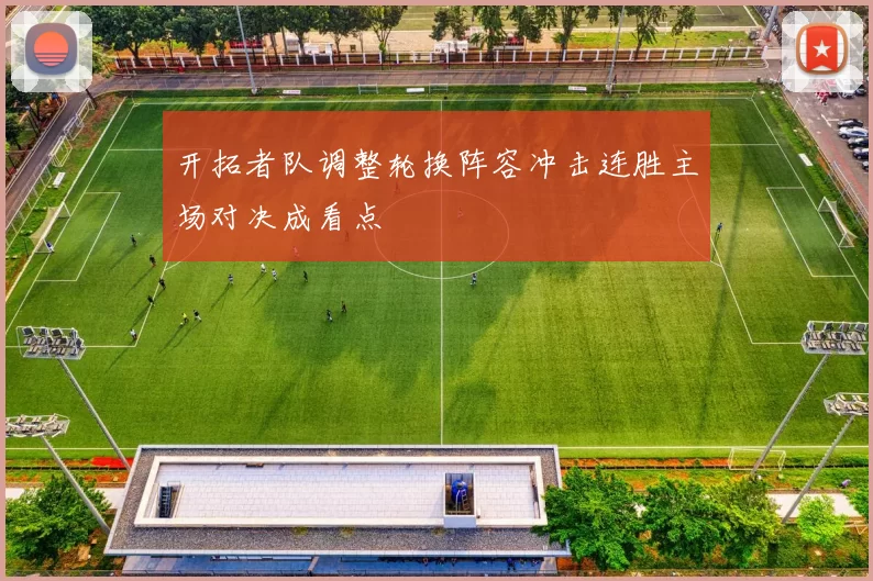 开拓者队调整轮换阵容冲击连胜主场对决成看点