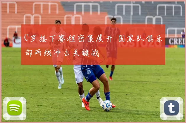 C罗接下赛程密集展开 国家队俱乐部两线冲击关键战